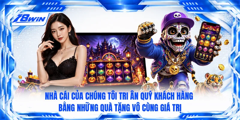 Nhà cái của chúng tôi tri ân quý khách hàng bằng những quà tặng vô cùng giá trị