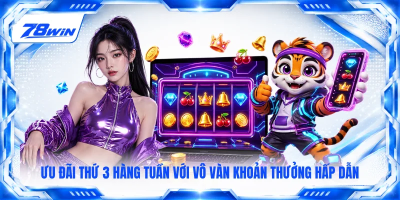 Ưu đãi thứ 3 hàng tuần với vô vàn khoản thưởng hấp dẫn